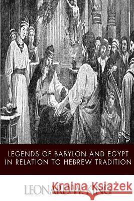 Legends of Babylon and Egypt in Relation to Hebrew Tradition Leonard W. King 9781499630176 Createspace - książka