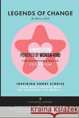 Legends of Change: The unstoppable rise of veganism Rebecca Frith Hansen Sara Frith Sam 9780648672005 R Frith & S Frith - książka