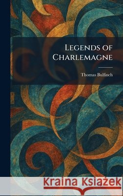 Legends of Charlemagne Thomas Bulfinch 9781025445960 Tradd Street Press - książka