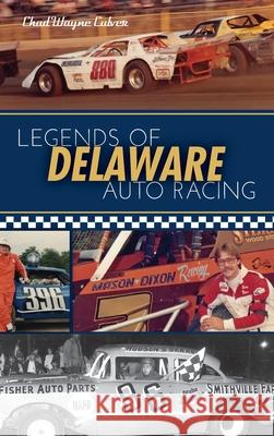 Legends of Delaware Auto Racing Chad Wayne Culver 9781540241580 History Press Library Editions - książka