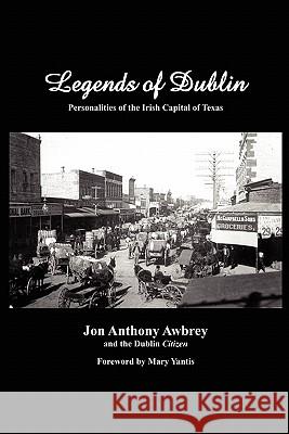 Legends of Dublin: Personalities of the Irish Capital of Texas Jon A. Awbrey 9781439236420 Booksurge Publishing - książka