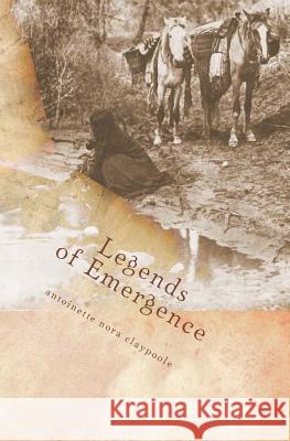 Legends of Emergence: Memoir of Mythology Antoinette Nora Claypoole 9781539879978 Createspace Independent Publishing Platform - książka