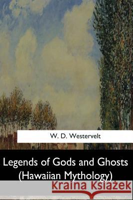 Legends of Gods and Ghosts: (Hawaiian Mythology) W. D. Westervelt 9781548304607 Createspace Independent Publishing Platform - książka