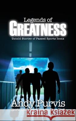 Legends of Greatness: Untold Stories of Passed Sports Icons Andy Purvis 9781662809705 Xulon Press - książka