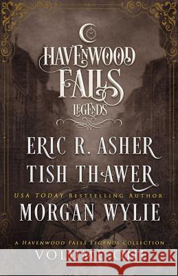 Legends of Havenwood Falls Volume One: A Legends of Havenwood Falls Collection Tish Thawer Morgan Wylie Eric R. Asher 9781939859839 Ang'dora Productions, LLC - książka