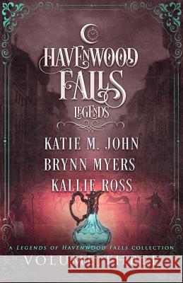 Legends of Havenwood Falls Volume Three: A Legends of Havenwood Falls Collection Brynn Myers Katie M. John Kallie Ross 9781950455171 Ang'dora Productions, LLC - książka