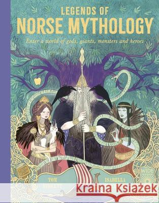 Legends of Norse Mythology: Enter a World of Gods, Giants, Monsters and Heroes Tom Birkett Isabella Mazzanti 9780711260795 Wide Eyed Editions - książka