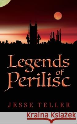 Legends of Perilisc Jesse Teller 9781535243810 Createspace Independent Publishing Platform - książka