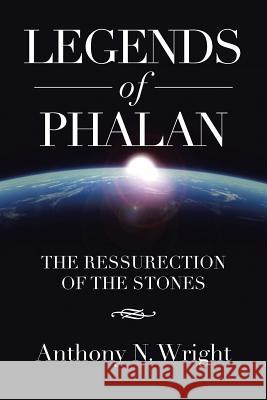 Legends of Phalan: The Ressurection of the Stones Anthony N Wright 9781483623764 Xlibris - książka