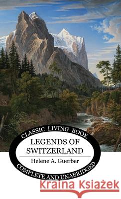Legends of Switzerland Helene a. Guerber 9781761534041 Living Book Press - książka