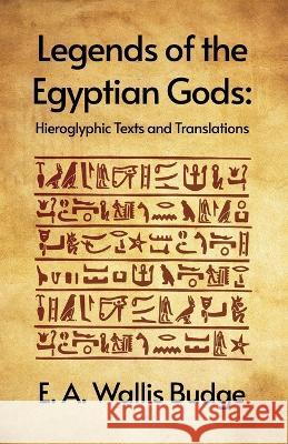 Legends of the Egyptian Gods: Hieroglyphic Texts and Translations Paperback E a Wallis Budge   9781639235643 Lushena Books - książka