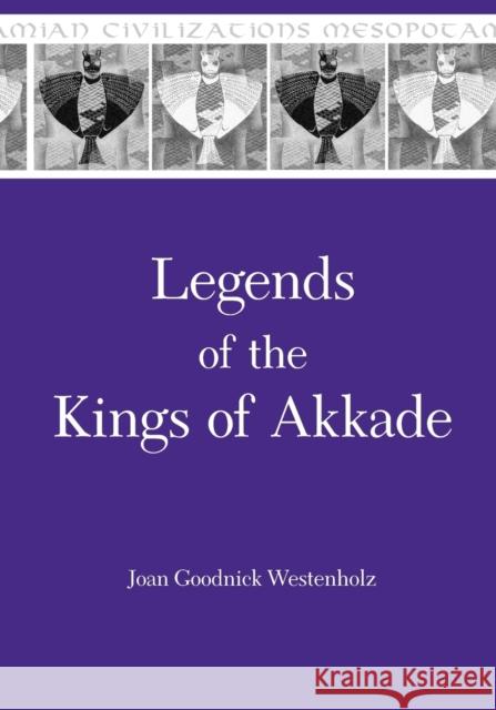 Legends of the Kings of Akkade: The Texts Joan Goodnick Westenholz 9781575063119 Eisenbrauns - książka