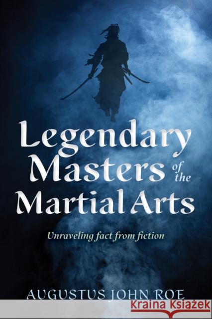 Legends of the Masters: Unraveling Fact from Fiction in Martial Arts Augustus John Roe 9781594399626 YMAA Publication Center - książka