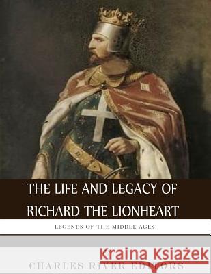 Legends of the Middle Ages: The Life and Legacy of Richard the Lionheart Charles River Editors 9781983428487 Createspace Independent Publishing Platform - książka