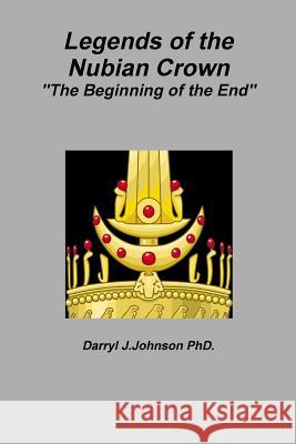 Legends of the Nubian Crown The Beginning of the End Johnson, Darryl 9780359309771 Lulu.com - książka