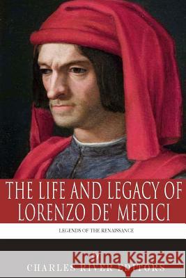 Legends of the Renaissance: The Life and Legacy of Lorenzo de' Medici Charles River Editors 9781494223489 Createspace - książka