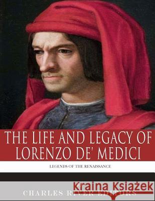 Legends of the Renaissance: The Life and Legacy of Lorenzo de' Medici Charles River Editors 9781983539053 Createspace Independent Publishing Platform - książka