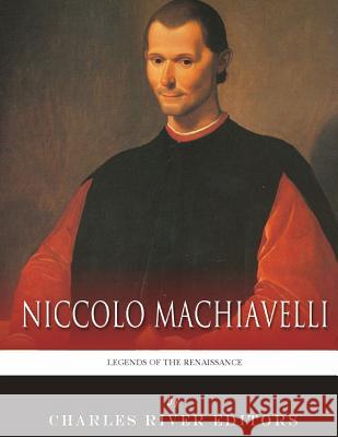 Legends of the Renaissance: The Life and Legacy of Niccolo Machiavelli Charles River Editors 9781983539619 Createspace Independent Publishing Platform - książka