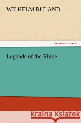 Legends of the Rhine Wilhelm Ruland 9783847234371 Tredition Classics - książka
