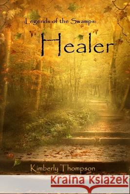 Legends of the Swamps: Healer: Healer Kimberly Thompson 9781492745129 Createspace - książka