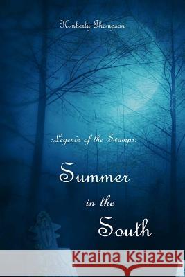 Legends of the Swamps: Summer in the South: Summer in the South Kimberly Thompson 9781481953962 Createspace - książka