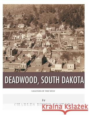 Legends of the West: Deadwood, South Dakota Charles River Editors 9781983540271 Createspace Independent Publishing Platform - książka