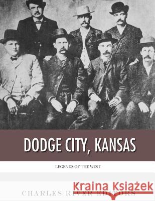 Legends of the West: Dodge City, Kansas Charles River Editors 9781983540233 Createspace Independent Publishing Platform - książka