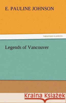 Legends of Vancouver E. Pauline Johnson   9783842452299 tredition GmbH - książka