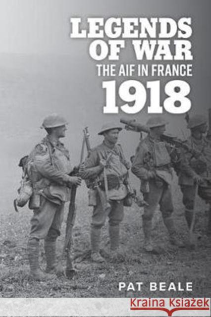 Legends of War: The Aif in France 1918 Pat Beale 9781925984637 Arden - książka