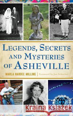 Legends, Secrets and Mysteries of Asheville Marla Hardee Milling 9781540216618 History Press Library Editions - książka