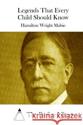 Legends That Every Child Should Know Hamilton Wright Mabie The Perfect Library 9781512026849 Createspace - książka