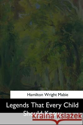 Legends That Every Child Should Know Hamilton Wright Mabie 9781544643052 Createspace Independent Publishing Platform - książka