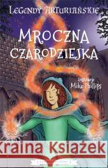 Legendy arturiańskie T.2 Mroczna czarodziejka praca zbiorowa 9788382332179 Storybox - książka