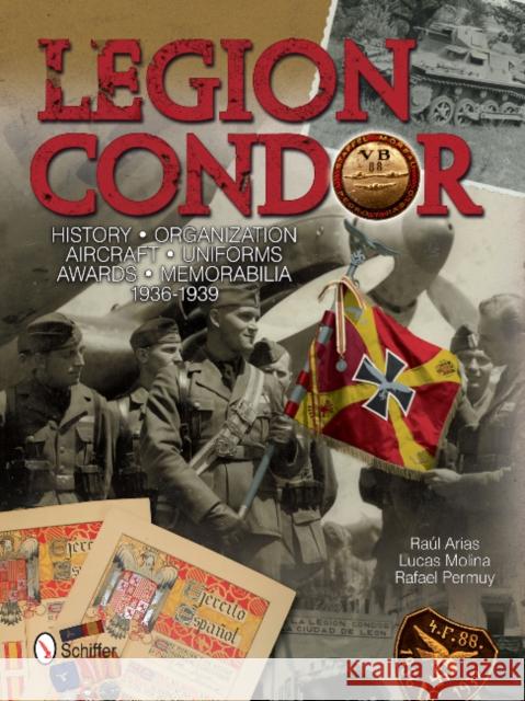 Legion Condor: History - Organization - Aircraft - Uniforms - Awards - Memorabilia - 1936-1939 Arias, Raúl 9780764343414 Schiffer Publishing - książka