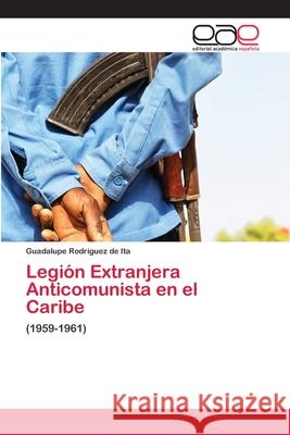 Legión Extranjera Anticomunista en el Caribe Rodríguez de Ita, Guadalupe 9786202809467 Editorial Academica Espanola - książka