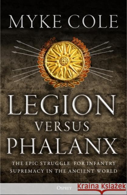 Legion Versus Phalanx: The Epic Struggle for Infantry Supremacy in the Ancient World Myke Cole 9781472841124 Osprey Publishing (UK) - książka