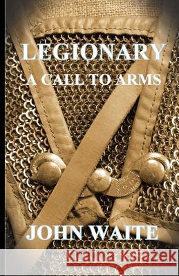 Legionary: A Call to Arms John Waite 9781530352678 Createspace Independent Publishing Platform - książka