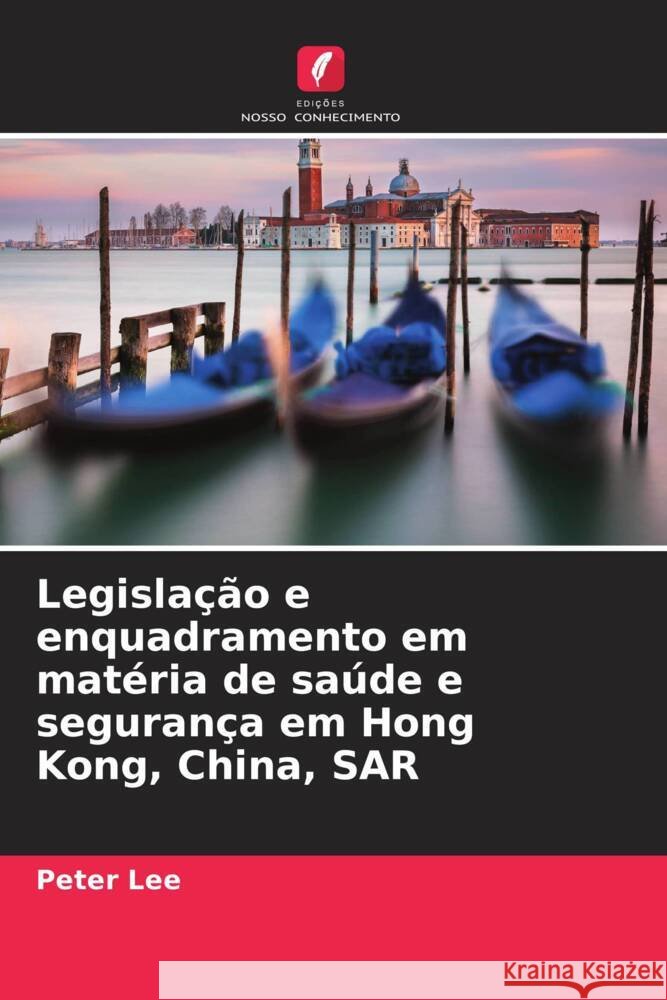 Legislacao e enquadramento em materia de saude e seguranca em Hong Kong, China, SAR Peter Lee   9786206193326 Edicoes Nosso Conhecimento - książka