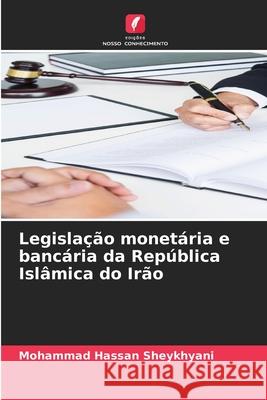 Legislação monetária e bancária da República Islâmica do Irão Sheykhyani, Mohammad Hassan 9786209246081 Edições Nosso Conhecimento - książka
