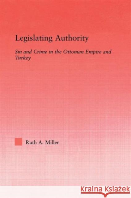 Legislating Authority: Sin and Crime in the Ottoman Empire and Turkey Miller, Ruth 9780415655422  - książka