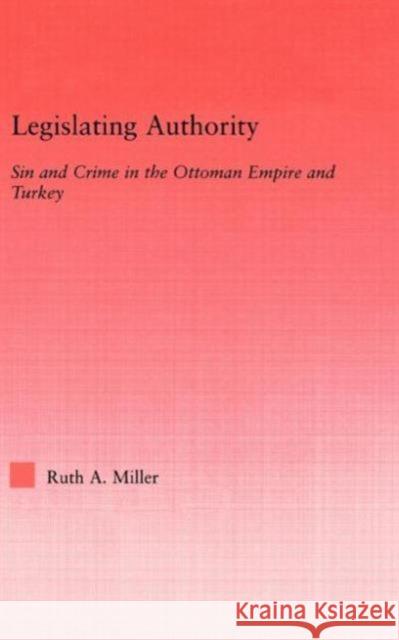Legislating Authority: Sin and Crime in the Ottoman Empire and Turkey Miller, Ruth 9780415975100 Routledge - książka