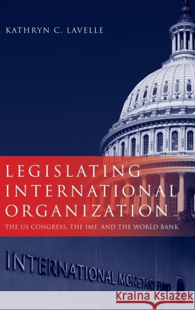 Legislating International Organization Lavelle 9780199765348 Oxford University Press, USA - książka