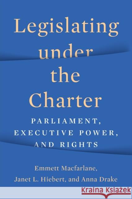 Legislating Under the Charter: Parliament, Executive Power, and Rights MacFarlane, Emmett 9781487554538 University of Toronto Press - książka