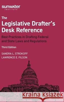 Legislative Drafter′s Desk Reference, 3rd Edition: Best Practices in Drafting Federal and State Laws and Regulations Sandra Strokoff, Lawrence Filson, The Sunwater Institute 9798989699247 Sunwater Institute - książka