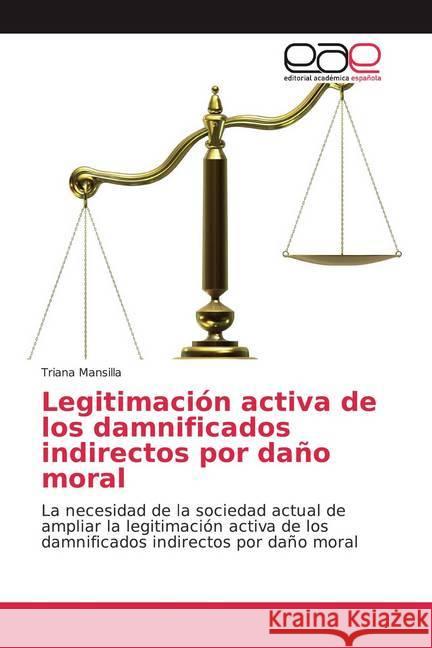 Legitimación activa de los damnificados indirectos por daño moral : La necesidad de la sociedad actual de ampliar la legitimación activa de los damnificados indirectos por daño moral Mansilla, Triana 9786139433469 Editorial Académica Española - książka