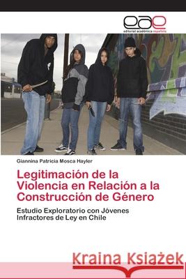 Legitimación de la Violencia en Relación a la Construcción de Género Mosca Hayler, Giannina Patricia 9783659027277 Editorial Academica Espanola - książka