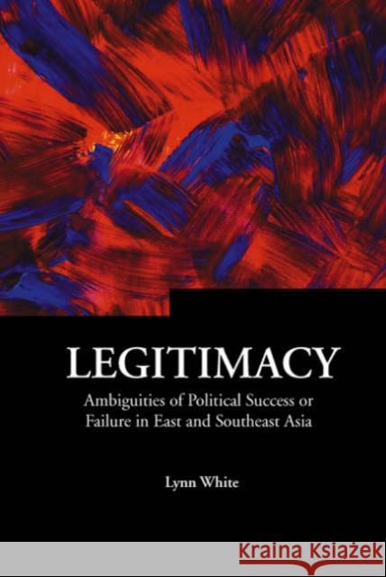 Legitimacy: Ambiguities of Political Success or Failure in East and Southeast Asia White, Lynn T. 9789812560926 World Scientific Publishing Company - książka