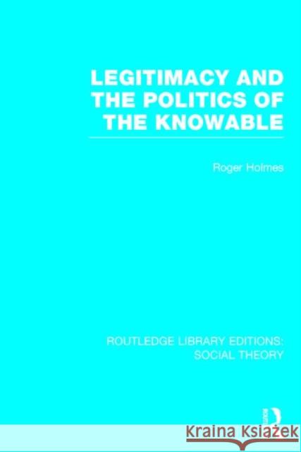 Legitimacy and the Politics of the Knowable Roger Holmes 9781138784246 Routledge - książka