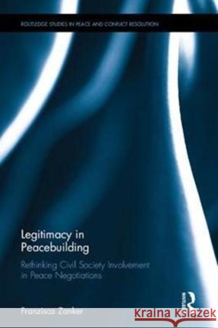 Legitimacy in Peacebuilding: Rethinking Civil Society Involvement in Peace Negotiations Franzisca Zanker 9781138685376 Routledge - książka