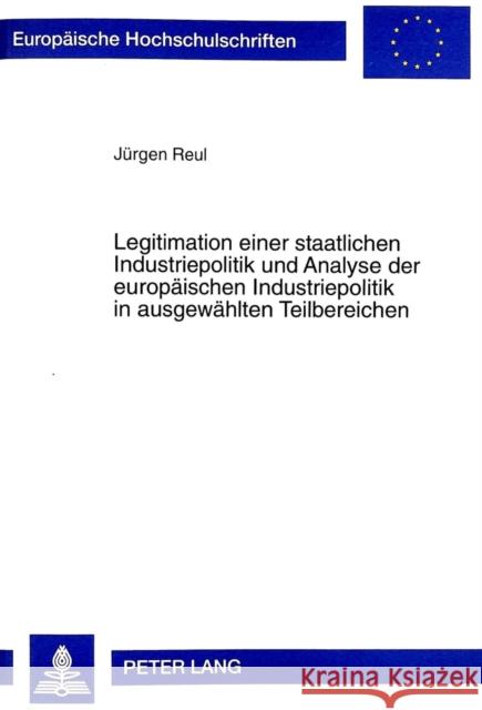 Legitimation Einer Staatlichen Industriepolitik Und Analyse Der Europaeischen Industriepolitik in Ausgewaehlten Teilbereichen Reul, Jürgen 9783631329160 Peter Lang Gmbh, Internationaler Verlag Der W - książka